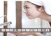 夏季臉上出油怎么回事？夏季臉上出油怎么辦？